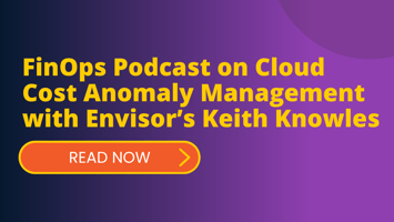 FinOps Podcast on Cloud Cost Anomaly Management with Envisor’s Keith Knowles